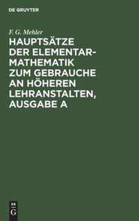 Hauptsatze Der Elementar-Mathematik Zum Gebrauche an Hoeheren Lehranstalten, Ausgabe a