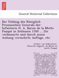 Der Feldzug Des Ko Niglich Preussischen Generals Der Infanterie H. A. Baron de La Motte Fouque in Schlesien 1760 ... 2te Verbesserte Und Durch Einen Anhang Vermehrte Auflage, Etc.