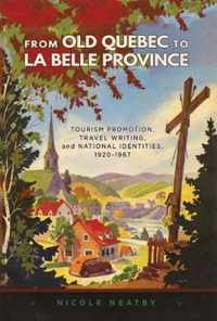 From Old Quebec to La Belle Province: Tourism Promotion, Travel Writing, and National Identities, 1920-1967