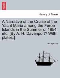 A Narrative of the Cruise of the Yacht Maria Among the Feroe Islands in the Summer of 1854, Etc. [By A. H. Davenport? with Plates.]