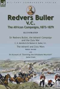 Redvers Buller V.C., the African Campaigns,1873-1879-Sir Redvers Buller, the Ashanti Campaign and the Zulu War by C. H. Melville & Sir Redvers H. Bull