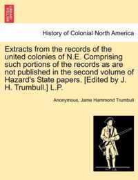 Extracts from the Records of the United Colonies of N.E. Comprising Such Portions of the Records as Are Not Published in the Second Volume of Hazard's State Papers. [edited by J. H. Trumbull.] L.P.