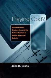 Playing God ! - Human Genetic Engineering & the Rationalization of Public Bioethical Debate 1959-1995