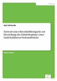 Entwurf eines Betonhalbfertigteils zur Herstellung der Fahrbahnplatte einer Stahl-Stahlbeton-Verbundbrucke