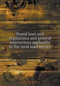 Postal laws and regulations and general instructions applicable to the rural mail service