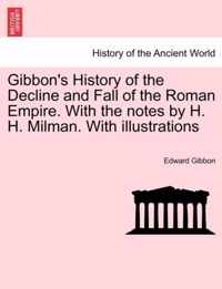 Gibbon's History of the Decline and Fall of the Roman Empire. With the notes by H. H. Milman. With illustrations