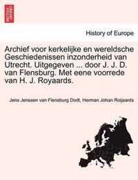 Archief Voor Kerkelijke En Wereldsche Geschiedenissen Inzonderheid Van Utrecht. Uitgegeven ... Door J. J. D. Van Flensburg. Met Eene Voorrede Van H. J. Royaards. IV Deel