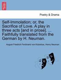 Self-Immolation; Or, the Sacrifice of Love. a Play in Three Acts [and in Prose]. ... Faithfully Translated from the German by H. Neuman.