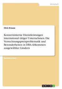 Konzerninterne Dienstleistungen international tatiger Unternehmen. Die Verrechnungspreisproblematik und Besonderheiten in DBA-Abkommen ausgewahlter Landern