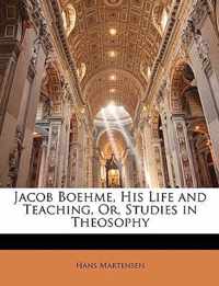 Jacob Boehme, His Life and Teaching, Or, Studies in Theosophy