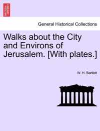Walks about the City and Environs of Jerusalem. [With Plates.]