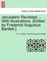 Jerusalem Revisited ... with Illustrations. [Edited by Frederick Augustus Bartlett.]