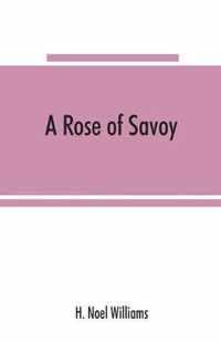 A rose of Savoy; Marie Adelaide of Savoy, duchesse de Bourgogne, mother of Louis XV