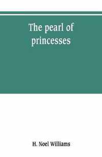 The pearl of princesses; the life of Marguerite d'Angouleme, queen of Navarre