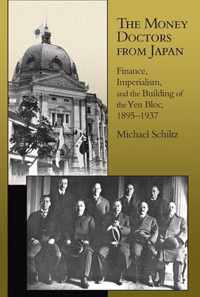 The Money Doctors from Japan - Finance, Imperialism, and the Building of the Yen Bloc, 1895-1937