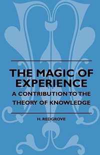 The Magic Of Experience - A Contribution To The Theory Of Knowledge