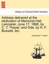 Address Delivered at the Dedication of Memorial Hall, Lancaster, June 17, 1868, by C. T. Thayer; And Ode, by H. F. Buswell, Etc.