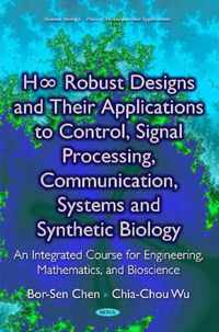 H  Robust Designs & their Applications to Control, Signal Processing, Communication, Systems & Synthetic Biology