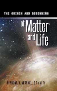 The Origin and Beginning of Matter and Life