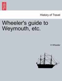 Wheeler's Guide to Weymouth, Etc.