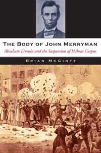 The Body of John Merryman - Abraham Lincoln and the Suspension of Habeas Corpus