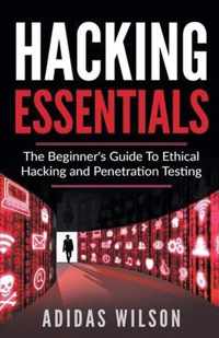 Hacking Essentials - The Beginner's Guide To Ethical Hacking And Penetration Testing