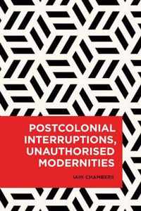 Postcolonial Interruptions, Unauthorised Modernities