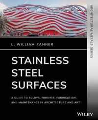 Stainless Steel Surfaces A Guide to Alloys, Finishes, Fabrication and Maintenance in Architecture and Art Architectural Metals Series