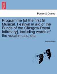 Programme [Of the First G. Musical. Festival in Aid of the Funds of the Glasgow Royal Infirmary], Including Words of the Vocal Music, Etc.