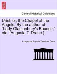 Uriel; Or, the Chapel of the Angels. by the Author of Lady Glastonbury's Boudoir, Etc. [Augusta T. Drane.]