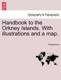 Handbook to the Orkney Islands. with Illustrations and a Map.