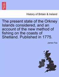 The Present State of the Orkney Islands Considered, and an Account of the New Method of Fishing on the Coasts of Shetland. Published in 1775.