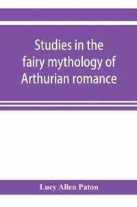 Studies in the fairy mythology of Arthurian romance