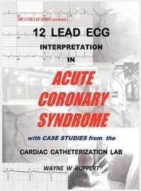 12 Lead ECG Interpretation in Acute Coronary Syndrome with Case Studies from the Cardiac Catheterization Lab