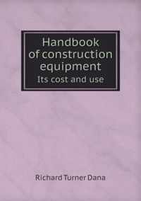 Handbook of construction equipment Its cost and use