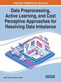 Handbook of Research on Data Preprocessing, Active Learning, and Cost Perceptive Approaches for Resolving Data Imbalance