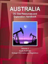 Australia Oil, Gas Resources and Exploration Handbook Volume 3 South Australia - Strategic Information and Regulations