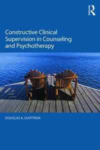 Constructive Clinical Supervision in Counseling and Psychotherapy