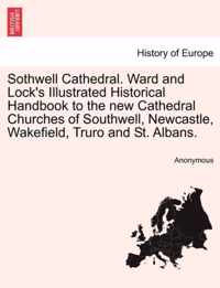 Sothwell Cathedral. Ward and Lock's Illustrated Historical Handbook to the New Cathedral Churches of Southwell, Newcastle, Wakefield, Truro and St. Albans.