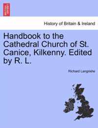 Handbook to the Cathedral Church of St. Canice, Kilkenny. Edited by R. L.