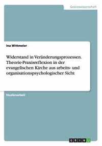 Widerstand in Veranderungsprozessen. Theorie-Praxisreflexion in der evangelischen Kirche aus arbeits- und organisationspsychologischer Sicht