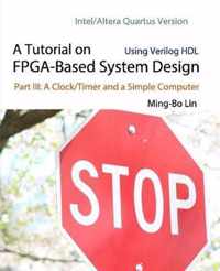 A Tutorial on FPGA-Based System Design Using Verilog HDL: Intel/Altera Quartus Version: Part III: A Clock/Timer and a Simple Computer