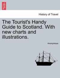 The Tourist's Handy Guide to Scotland. with New Charts and Illustrations.