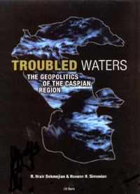 Troubled Waters: The Geopolitics of the Caspian Region