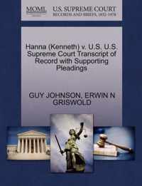 Hanna (Kenneth) V. U.S. U.S. Supreme Court Transcript of Record with Supporting Pleadings