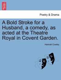 A Bold Stroke for a Husband, a Comedy, as Acted at the Theatre Royal in Covent Garden.