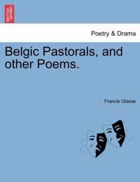 Belgic Pastorals, and Other Poems.