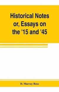 Historical notes; or, Essays on the '15 and '45