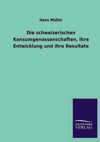 Die schweizerischen Konsumgenossenschaften, ihre Entwicklung und ihre Resultate