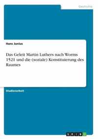 Das Geleit Martin Luthers nach Worms 1521 und die (soziale) Konstituierung des Raumes